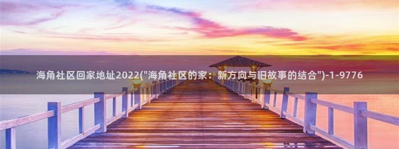 海角社区建档：海角社区回家地址2022(\