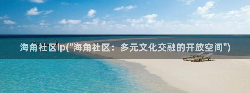 天涯海角海角社区：海角社区ip(\