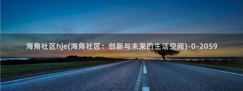 海角社区卫生院：海角社区hje(海角社区：创新与未来的生活空间)